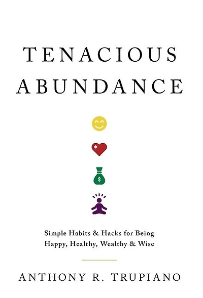 Tenacious Abundance: Simple Habits & Hacks for Being Happy, Healthy