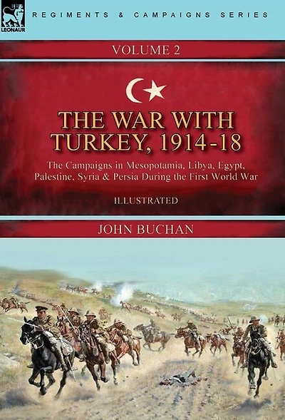 The War with Turkey, 1914-18----Volume 2: the Campaigns in Mesopotamia, Libya, Egypt, Palestine, Syria and Persia During the First World War