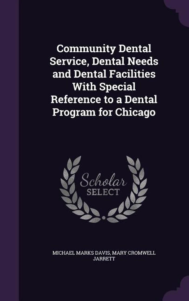 Community Dental Service: Needs and Facilities, With Special Reference to a Program for Chicago (Classic