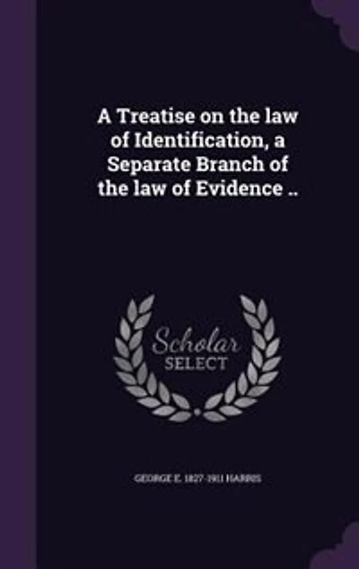 a Treatise on the law of Identification, Separate Branch Evidence ..