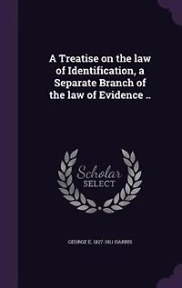 a Treatise on the law of Identification, Separate Branch Evidence ..