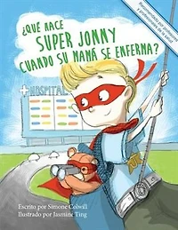 ¿Qué hace Super Jonny cuando su mamá se enferma?: Un cuento para dar ánimo. Recomendado por profesores y profesionales de la salud.