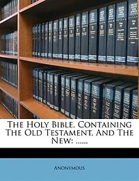 The Holy Bible, Containing The Old Testament, And The New: ......