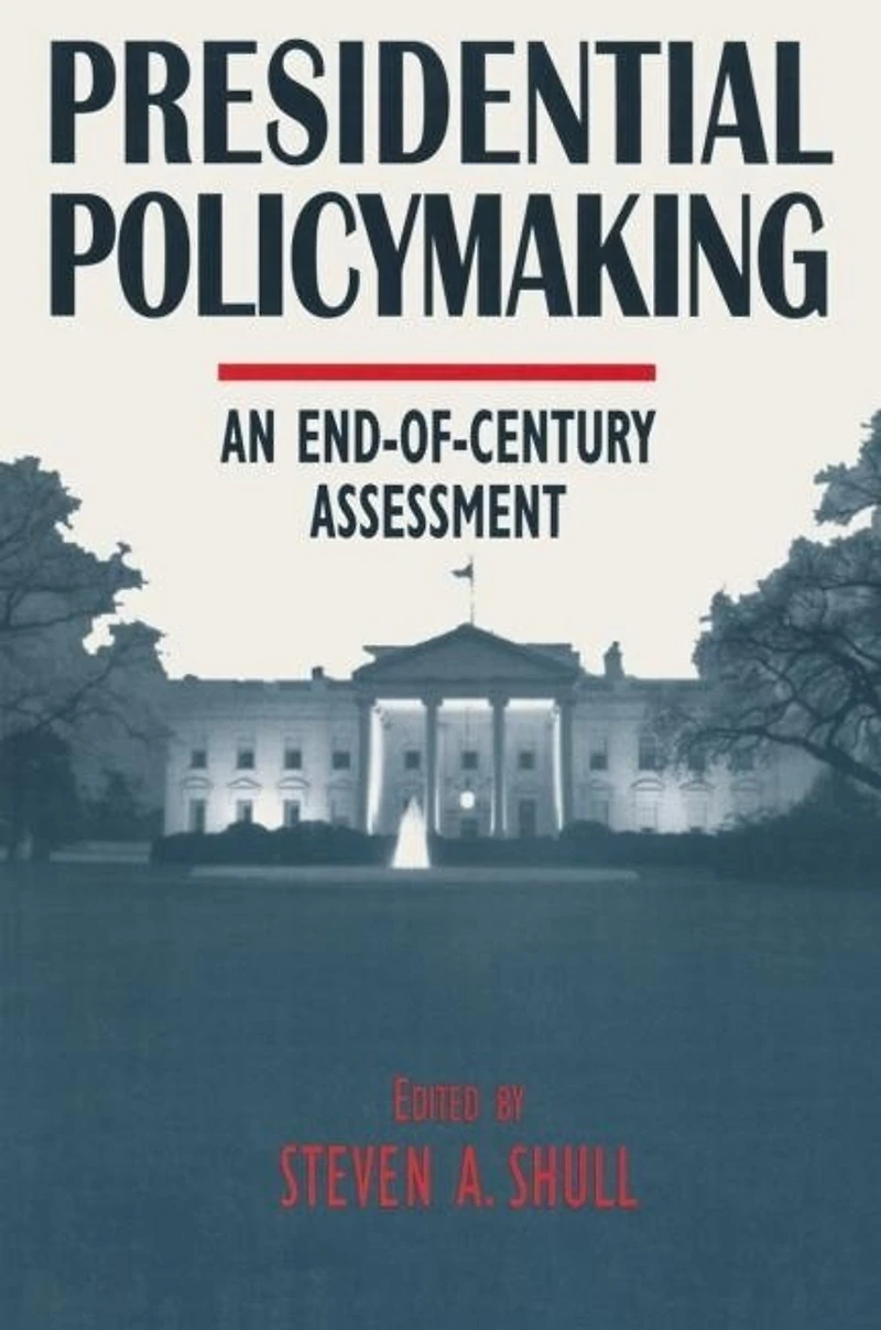 Presidential Policymaking: An End-Of-Century Assessment: Assessment