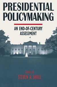 Presidential Policymaking: An End-Of-Century Assessment: Assessment