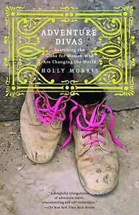 Adventure Divas: Searching the Globe for Women Who Are Changing World