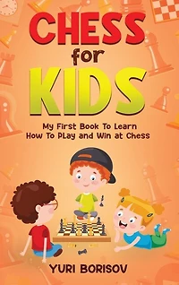 Chess for Kids: My First Book To Learn How To Play Chess: Unlimited Fun for 8-12 Beginners: Rules and Openings.