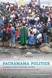 Pachamama Politics: Campesino Water Defenders and the Anti-Mining Movement Andean Ecuador