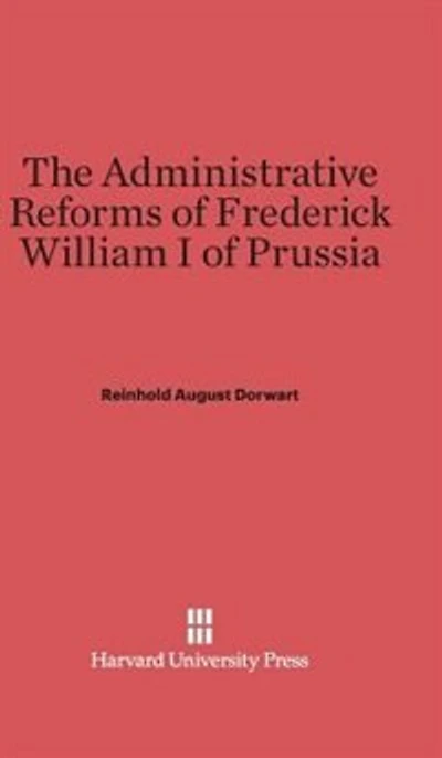 The Administrative Reforms of Frederick William I of Prussia