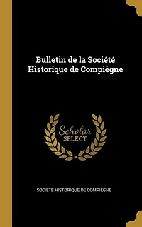 Bulletin de la Société Historique de Compiègne