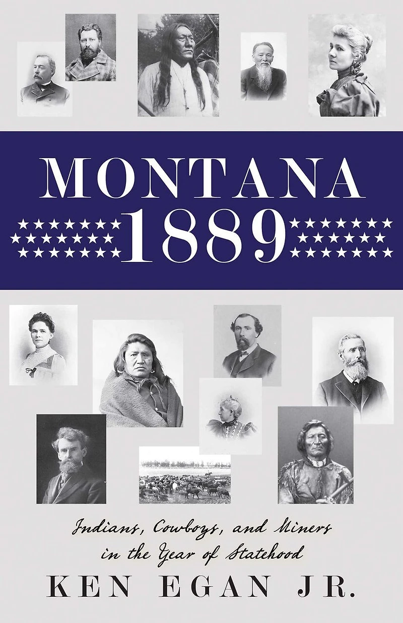 Montana 1889: Indians, Cowboys, And Miners In The Year Of Statehood