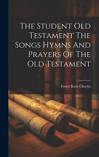 The Student Old Testament The Songs Hymns And Prayers Of The Old Testament
