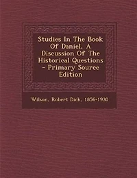 Studies In The Book Of Daniel, A Discussion Of The Historical Questions - Primary Source Edition