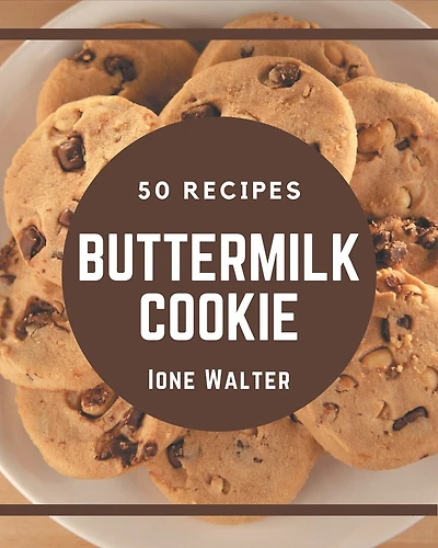 50 Buttermilk Cookie Recipes: A Buttermilk Cookie Cookbook You Will Need