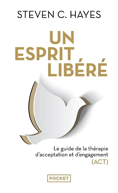Un esprit libéré: le guide de la thérapie d'acceptation et d'engagement (ACT)