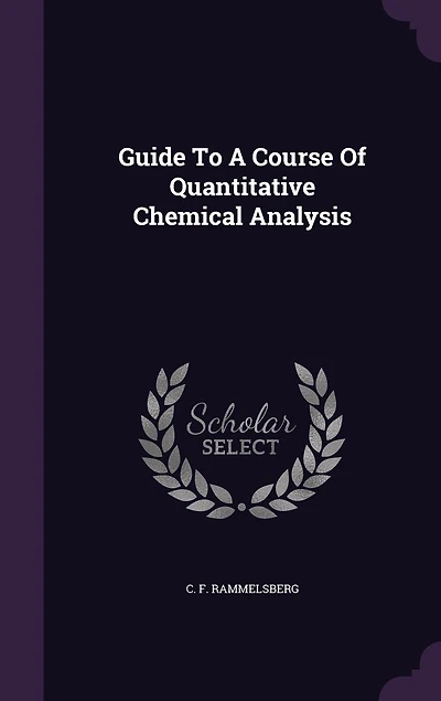 Guide to a Course of Quantitative Chemical Analysis: Especially Minerals and Furnacce-Products, Illustrated by Examples (Classic Reprint)