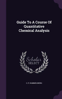 Guide to a Course of Quantitative Chemical Analysis: Especially Minerals and Furnacce-Products, Illustrated by Examples (Classic Reprint)
