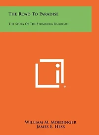 The Road To Paradise: The Story Of The Strasburg Railroad