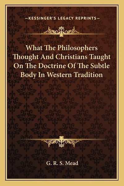 What The Philosophers Thought And Christians Taught On The Doctrine Of The Subtle Body In Western Tradition
