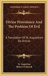 Divine Providence And The Problem Of Evil: A Translation Of St. Augustine's De Ordine