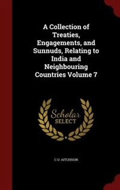 A Collection of Treaties, Engagements, and Sunnuds, Relating to India and Neighbouring Countries Volume 7