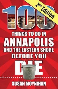 100 Things to Do Annapolis and the Eastern Shore Before You Die, Second Edition