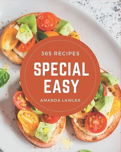 365 Special Easy Recipes: Best Easy Cookbook for Dummies