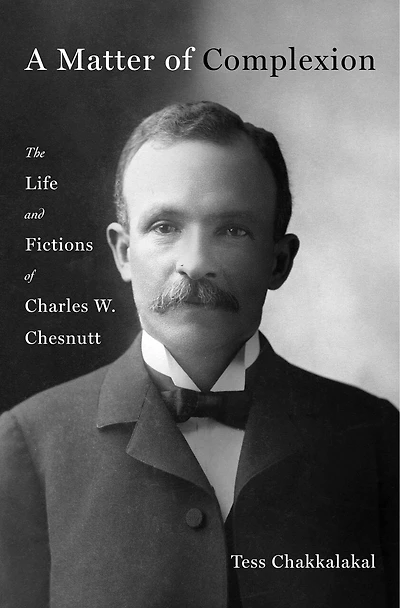 A Matter of Complexion: The Life and Fictions Charles W. Chesnutt