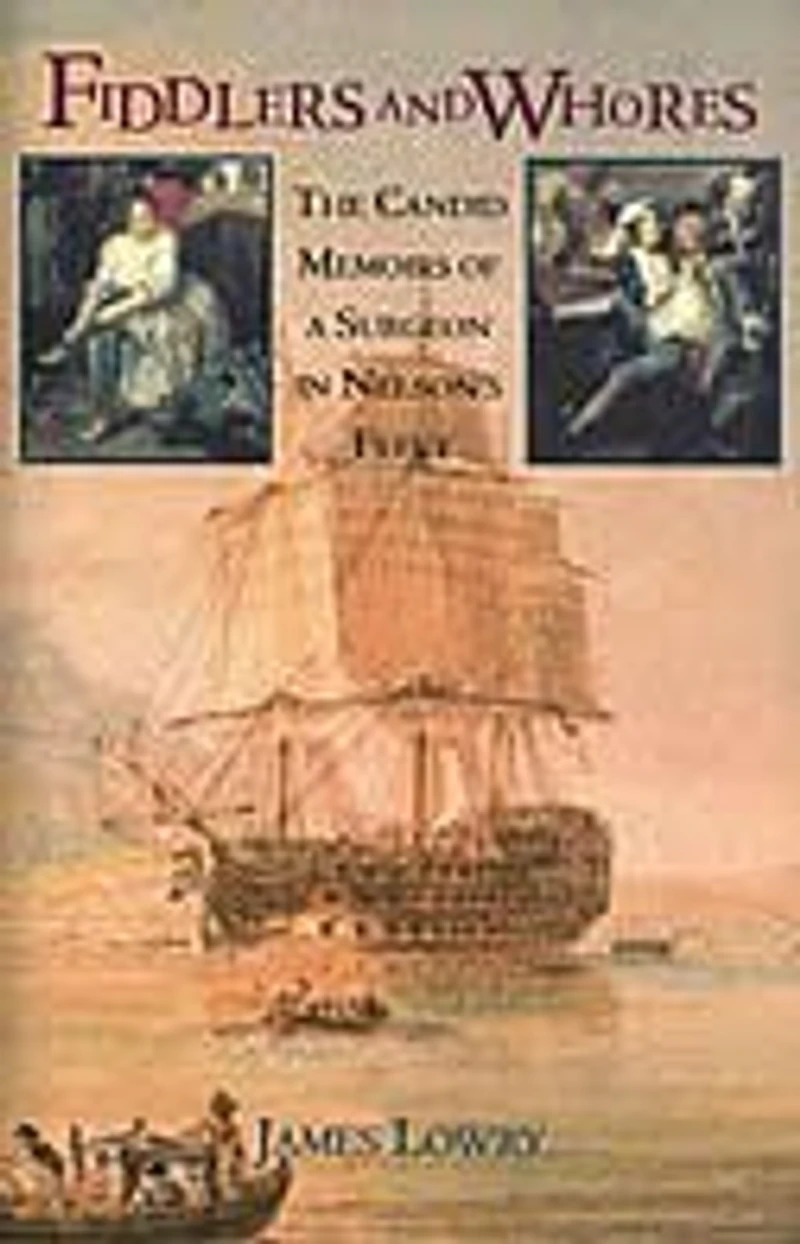 Fiddlers and Whores: The Candid Memoirs of a Surgeon Nelson's Fleet