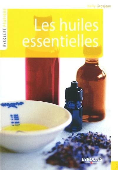 Les huiles essentielles : se soigner par l'aromathérapie: se soigner par l'aromathérapie