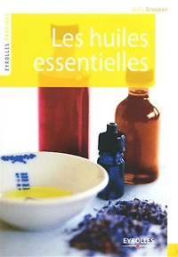 Les huiles essentielles : se soigner par l'aromathérapie: se soigner par l'aromathérapie