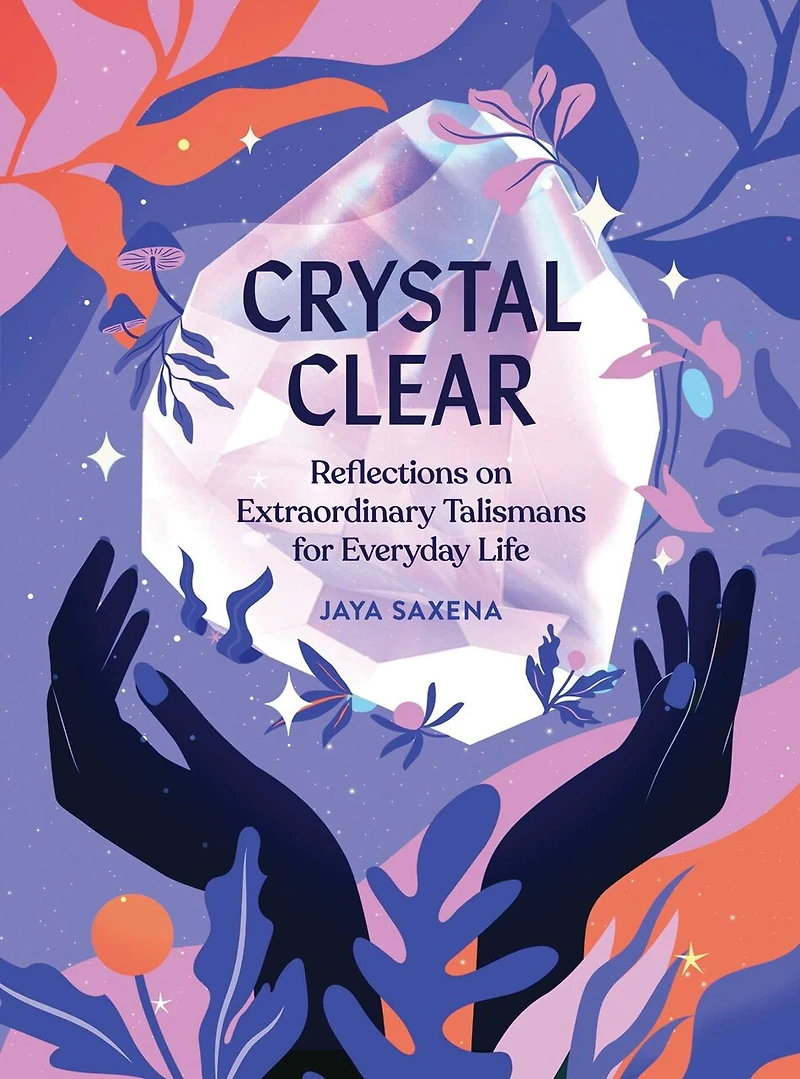 Crystal Clear: Reflections On Extraordinary Talismans For Everyday Life