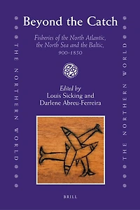 Beyond the Catch: Fisheries of the North Atlantic, the North Sea and the Baltic, 900-1850