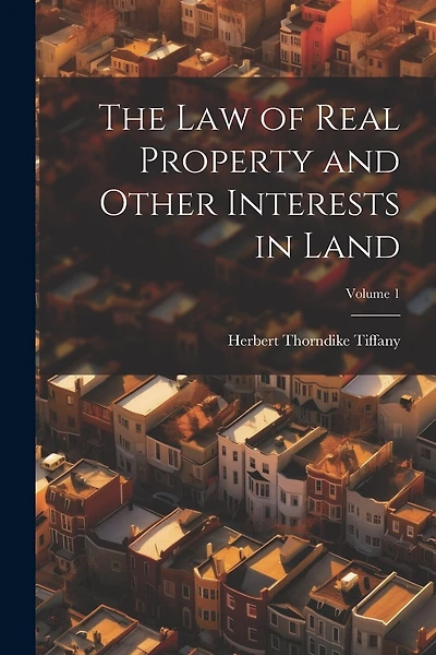 The Law of Real Property and Other Interests in Land; Volume 1