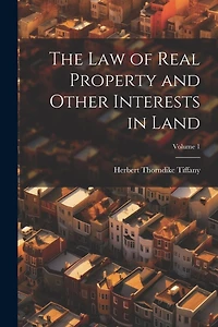 The Law of Real Property and Other Interests in Land; Volume 1
