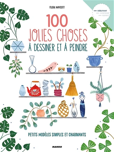 100 jolies choses à dessiner et à peindre: petits modèles simples et charmants