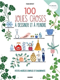 100 jolies choses à dessiner et à peindre: petits modèles simples et charmants