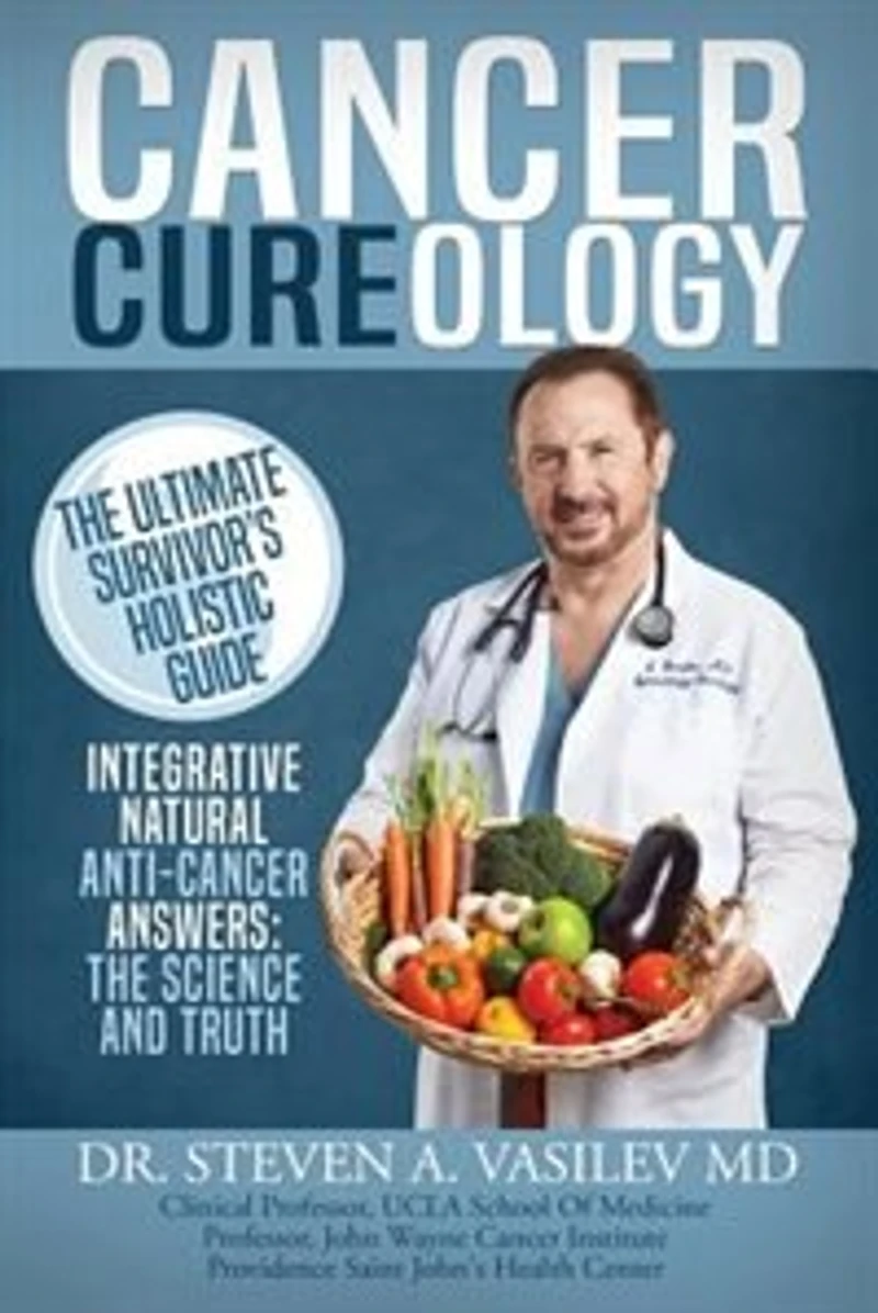 Cancer Cureology: The Ultimate Survivor's Holistic Guide: Integrative, Natural, Anti-Cancer Answers: Science And Truth