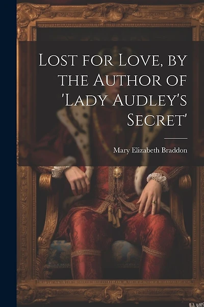Lost for Love, by the Author of 'lady Audley's Secret'