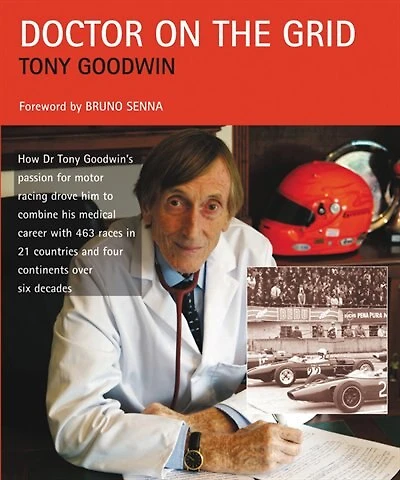 Doctor On The Grid: How Dr Tony Goodwin's Passion For Motor Racing Drove Him To Combine His Medical Career With 463 Race