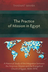the Practice of Mission Egypt: A Historical Study Integration Between American and Evangelical Church Egypt, 1854-1970