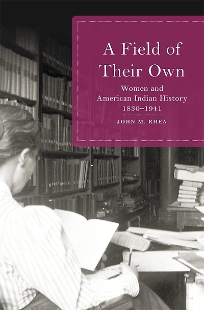 A Field of Their Own: Women and American Indian History, 1830-1941