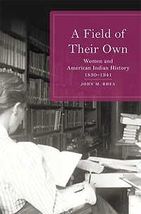 A Field of Their Own: Women and American Indian History, 1830-1941