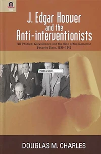 J. Edgar Hoover and the Anti-interventionists: FBI Political Surveillance Rise of Domestic Security State, 1939–1945