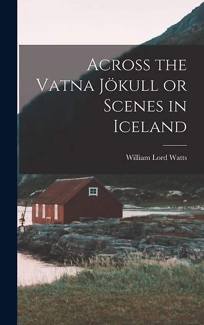 Across the Vatna Jökull or Scenes in Iceland