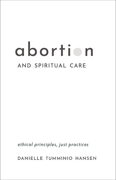 Abortion and Spiritual Care: Ethical Principles, Just Practices
