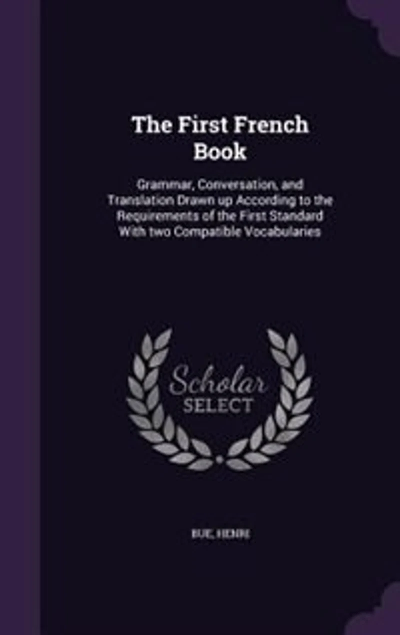 the First French Book: Grammar, Conversation, and Translation Drawn up According to Requirements of Standard