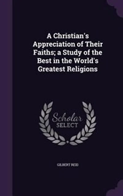 A Christian's Appreciation of Their Faiths: Study the Best World's Greatest Religions