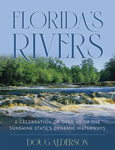 Florida's Rivers: A Celebration Of Over 40 Of The Sunshine State's Dynamic Waterways