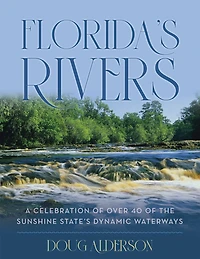 Florida's Rivers: A Celebration Of Over 40 Of The Sunshine State's Dynamic Waterways